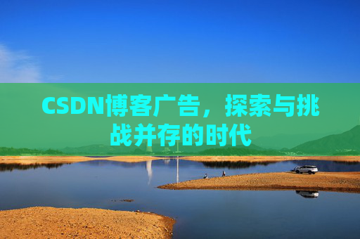 CSDN博客广告，探索与挑战并存的时代