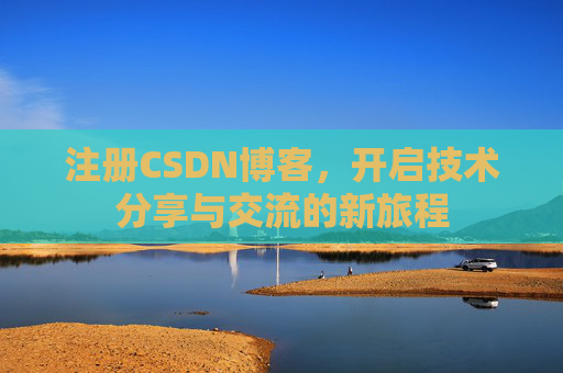 注册CSDN博客，开启技术分享与交流的新旅程